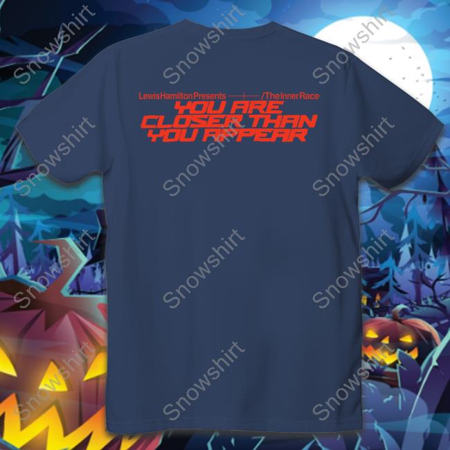 You Are Closer Than You Appear White T Shirt Lewis Hamilton Merch You Are Closer Than You Appear White T Shirt Plus44