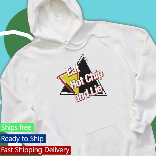 Official Eat Hot Chip And Lie Shirt Official Eat Hot Chip And Lie Shirts