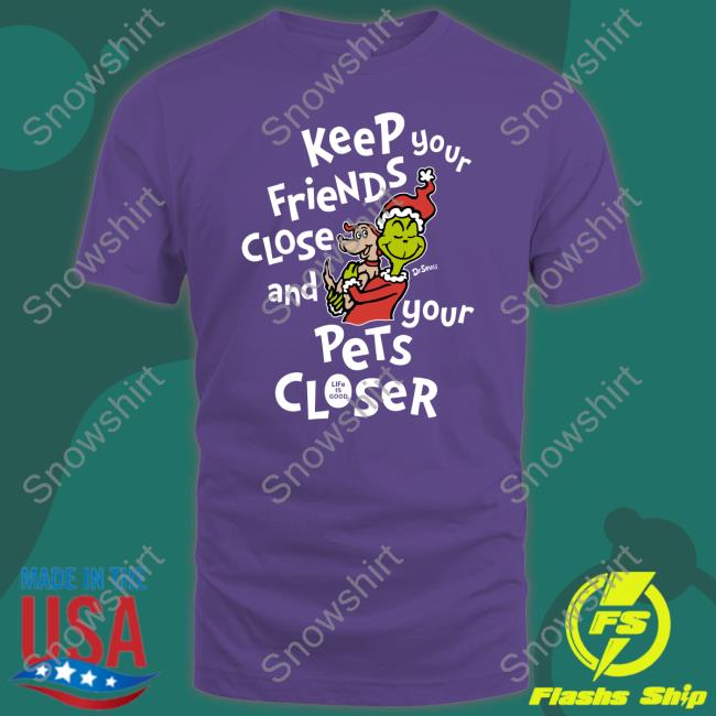 Life Is Good Merch Keep Your Friends Close And Your Pets Closer Shirts Itzybbl Official Keep Your Friends Close And Your Pets Closer Tee Shirt