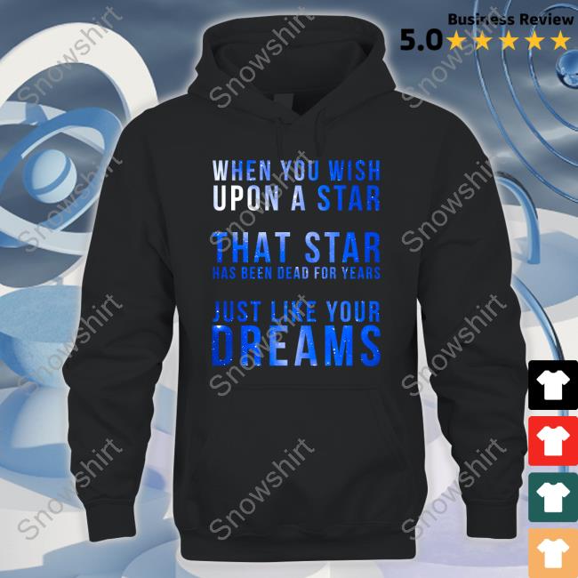 Shirts That Go Hard When You Wish Upon A Star That Star Has Been Dead For Years Just Like Your Dreams Tee Shirt