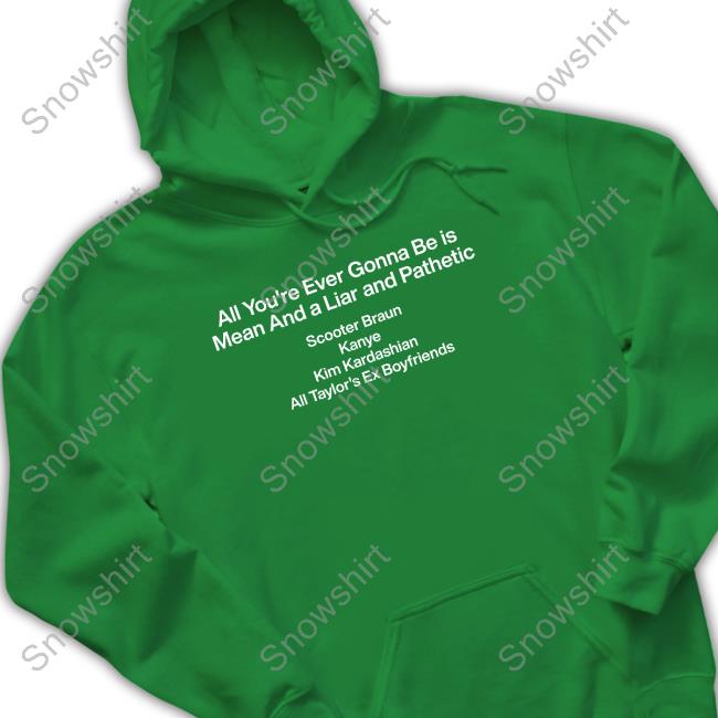 All You're Ever Gonna Be Is Mean And A Liar And Pathetic Tee Shirt All You're Ever Gonna Be Is Mean And A Liar And Pathetic T Shirt