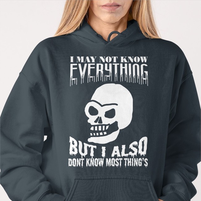 I May Not Know Every Thing Shirts