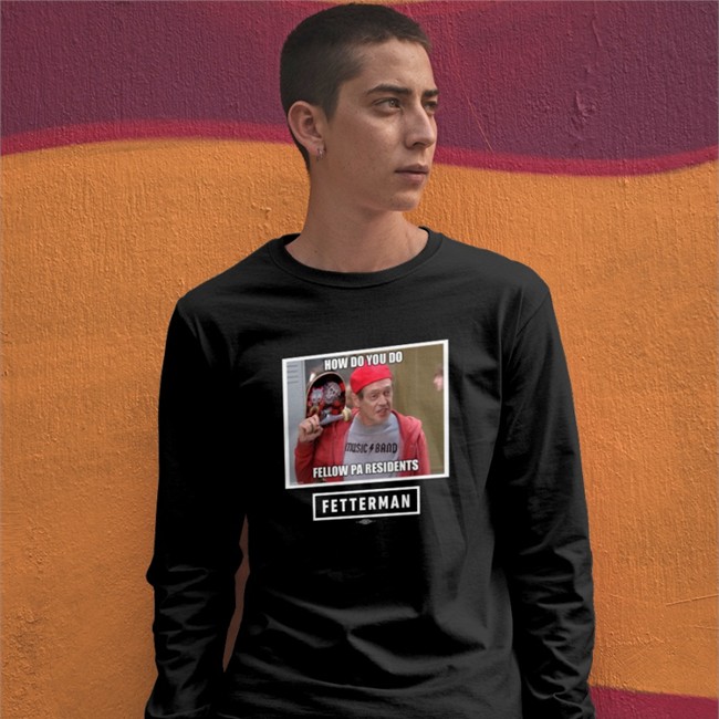 John Fetterman Store How Do You Do Fellow Pa Residents Sweatshirt Dr. Oz’s Jersey Strong