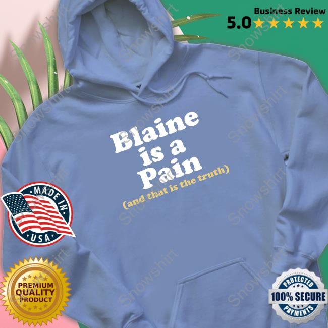 Official Blaine Is A Pain And That Is The Truth Shirts Official Blaine Is A Pain And That Is The Truth T-Shirt