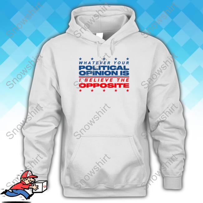 Official Shitheadsteve Merch Whatever Your Political Opinion Is I Believe The Opposite Shirt