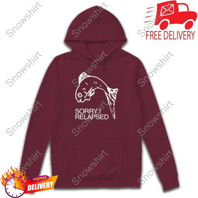 Shirts That Go Hard Sorry I Relapsed Black Hoodie Official I Relapsed Black Shirts