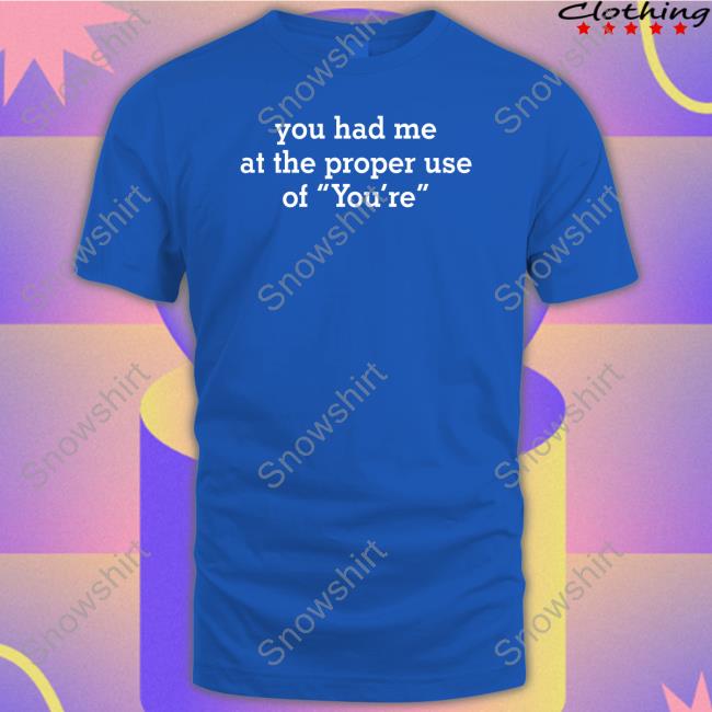 You Had Me At The Proper Use Of You're Shirt