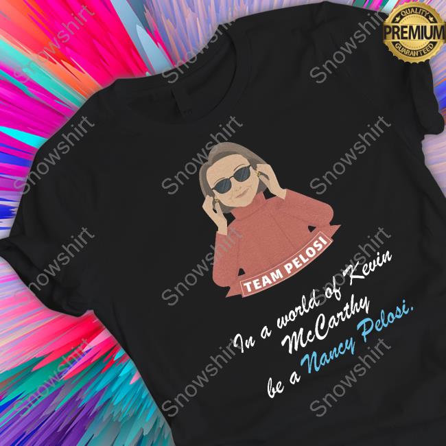 Team Pelosi In A World Of Kevin Mccarthy Be A Nancy Pelosi Long Sleeve T Shirt