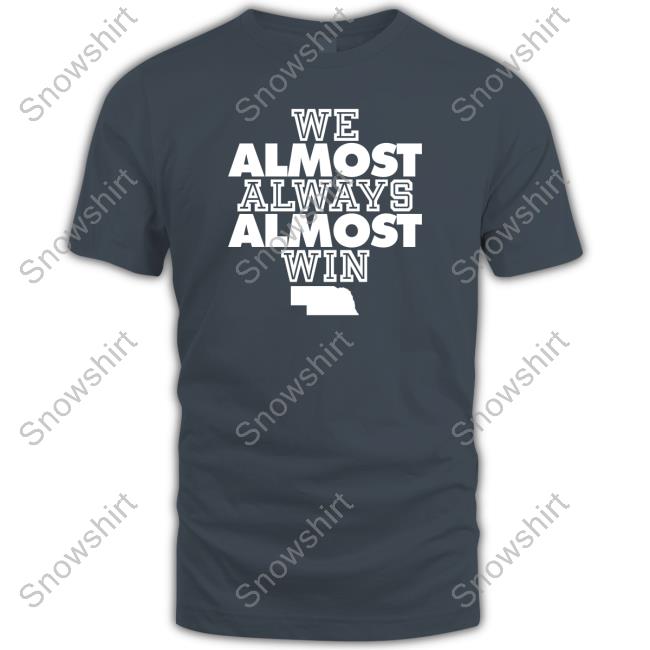 Official Nebraska We Almost Always Almost Win T Shirt Official We Almost Always Almost Win Nebraska T-Shirt