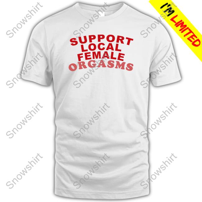 Shirts That Go Hard Support Local Female Orgasms Tee Awakening Support Local Female Orgasms Shirt