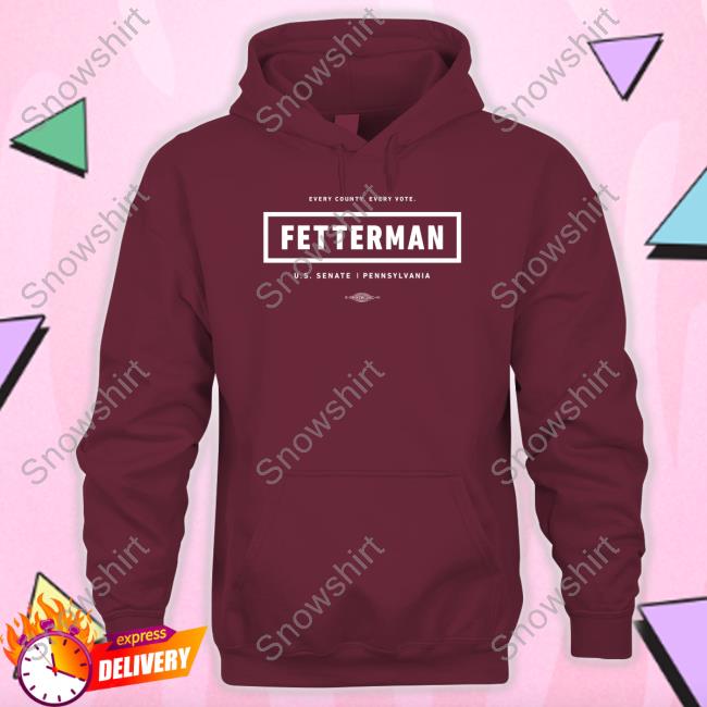 Every County Every Vote Fetterman Us Senate Pennsylvania Shirt John Fetterman Store Every County Every Vote Fetterman Hoodie