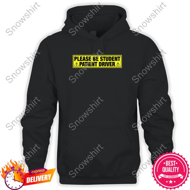 Shirts That Go Hard Please Be Student Patient Driver Crewneck Sweatshirt Please Be Student Patient Driver Crewneck Sweatshirt Shirts That Go Hard