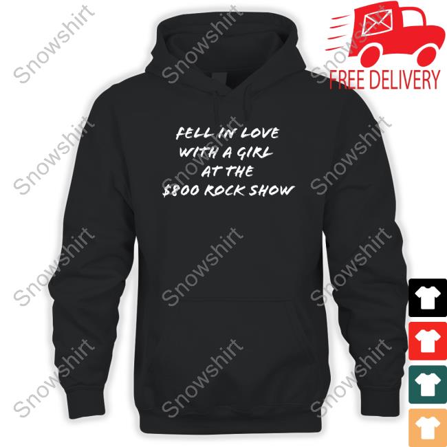Official Fell In Love With A Girl At The $800 Rock Show T Shirt