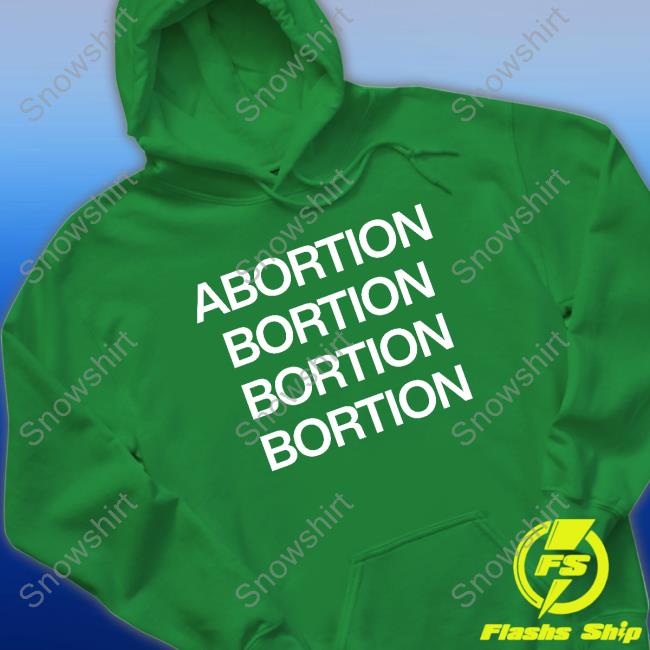 Official Abortion Bortion Bortion Bortion Shirt Official Abortion Bortion Tee Shirt