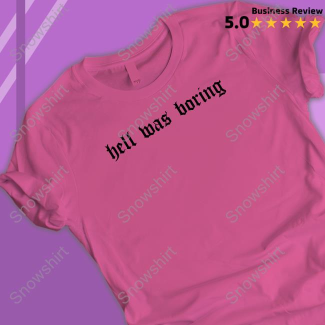 Official Hell Was Boring Shirt Hell Was Boring Hoodie Archillect