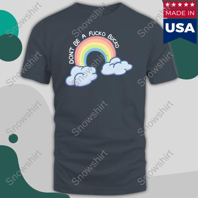 Don't Be A Fucko Bucko Rainbow Shirt