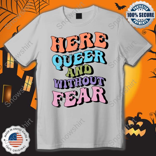 Here Queer And Without Fear Shirts Official Here Queer And Without Fear T-Shirt