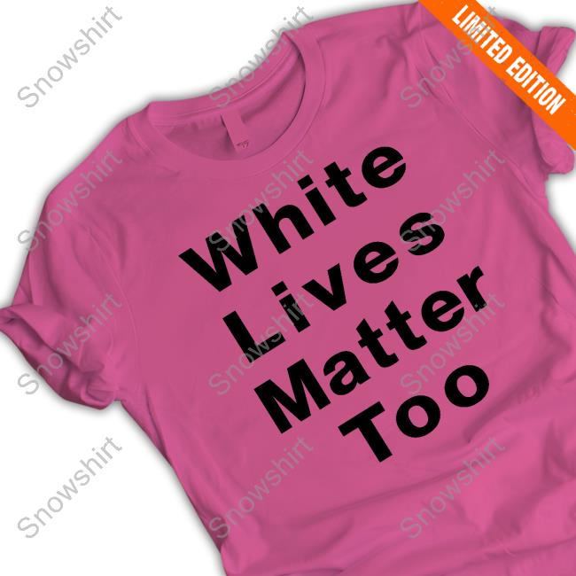 White Lives Matter Too T Shirt 1Nicdar