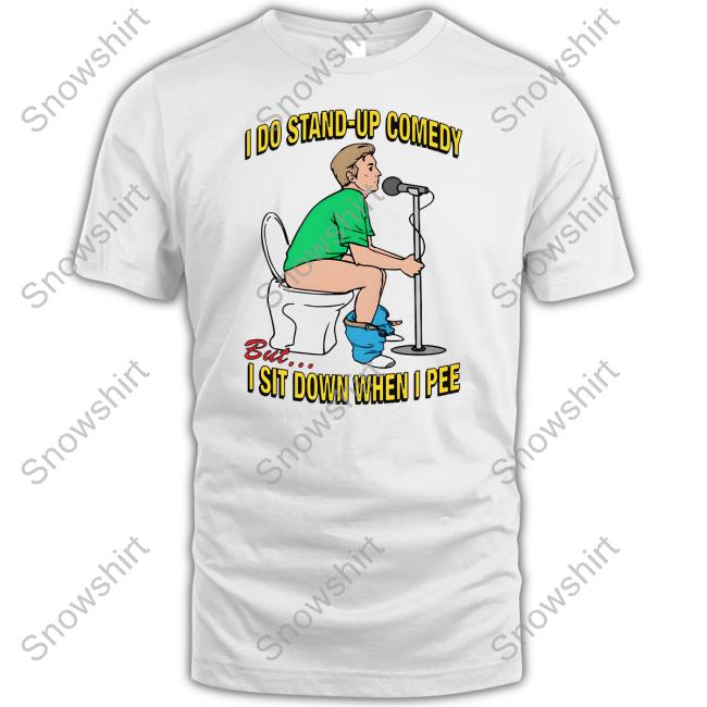 Official Shirts That Go Hard Merch I Do Stand-Up Comedy But I Sit Down When I Pee Shirt