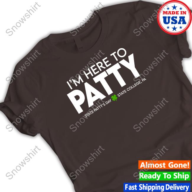 Penn State I'm Here To Patty State Patty's Day Hoodies Penn State I'm Here To Patty State Patty's Day Shirt