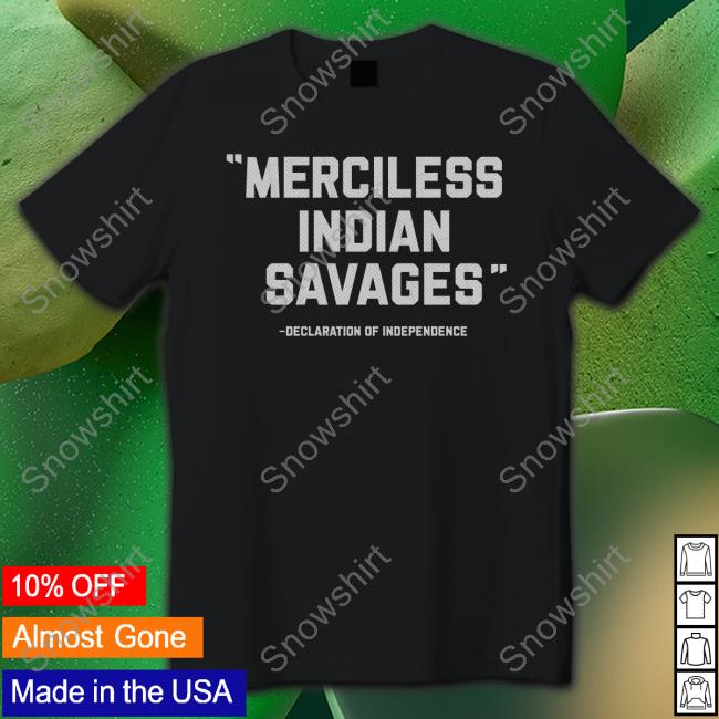 Merciless Indian Savages Declaration Of Independence Shirt Thentvs