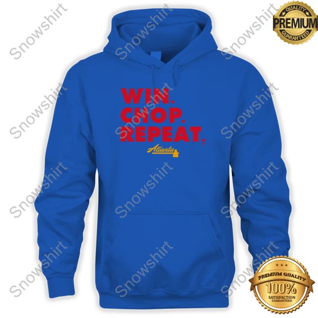 Official Atlanta Win Chop Repeat T Shirts Atlanta Win Chop Repeat Hooded Sweatshirt