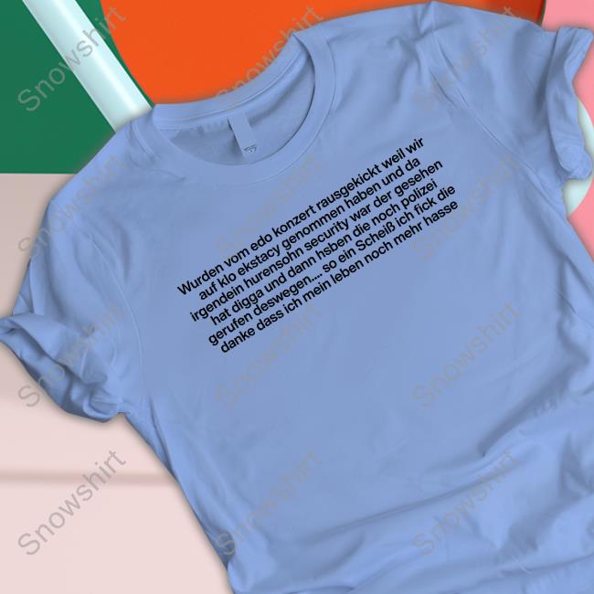 Official Wurden Vom Edo Konzert Rausgekickt Weil Wir Auf Klo Ekstacy Genommen Haben T Shirt