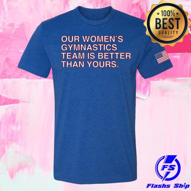 Our Women's Gymnastics Team Is Better Than Yours Shirts