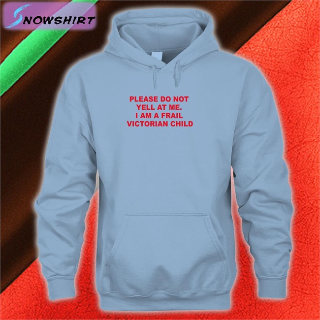 Thomas Headon Please Do Not Yell At Me I Am A Frail Victorian Child Sweatshirt Please Do Not Yell At Me I Am A Frail Victorian Child T-Shirt Thomas Headon