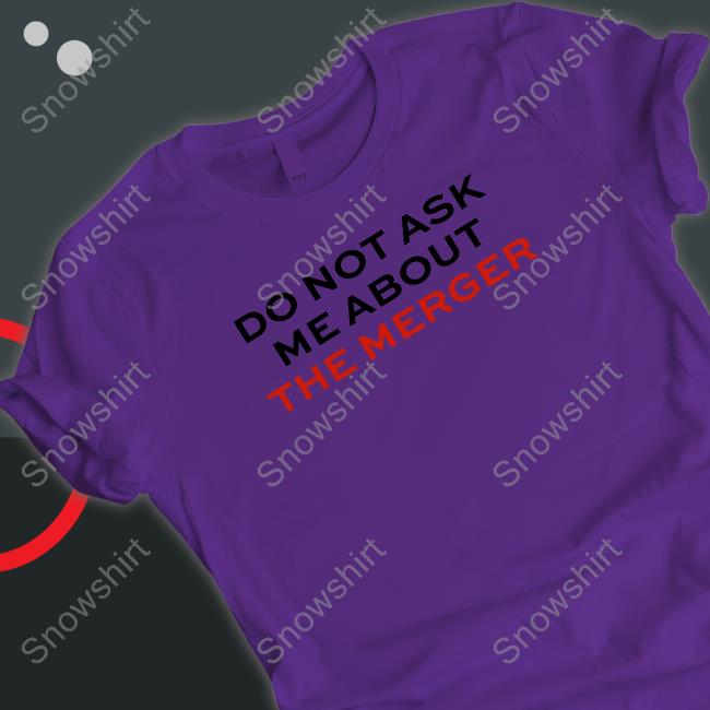 Do Not Ask Me About The Merger Hoodie Official Do Not Ask Me About The Merger Tee Shirt