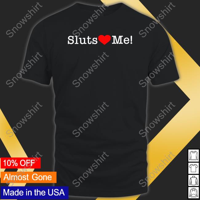 Official Sluts Love Me T Shirts Official Sluts Love Me Shirts