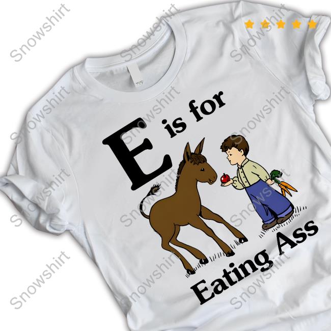 Official E Is For Eating Ass Shirt Goodshirts Merch