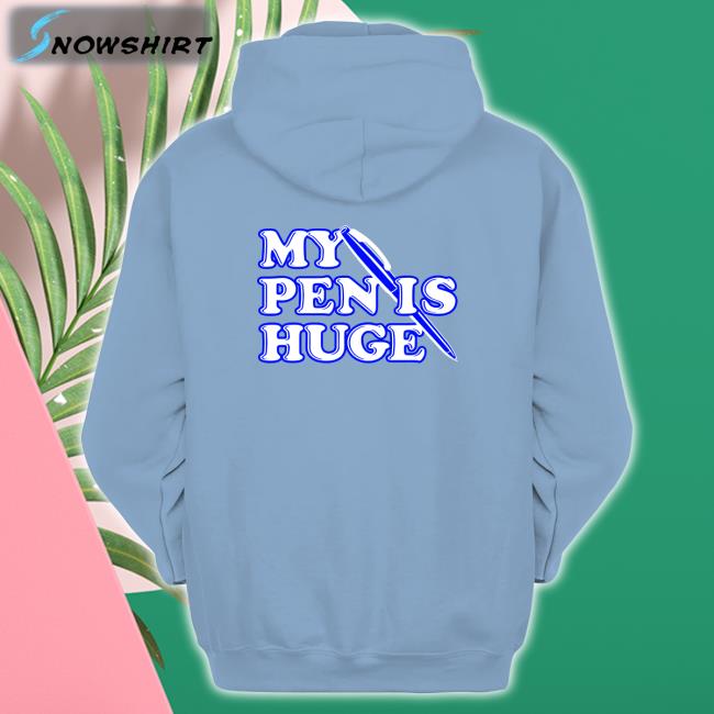 Shirts That Go Hard My Pen Is Huge Sweatshirts Shirtsthtgohard My Pen Is Huge Hoodie Shirts That Go Hard
