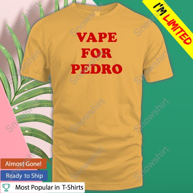 Shirts That Go Hard Vape For Pedro Shirt