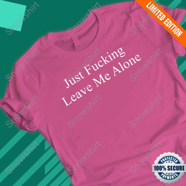 Just Fucking Leave Me Alone Sweatshirt