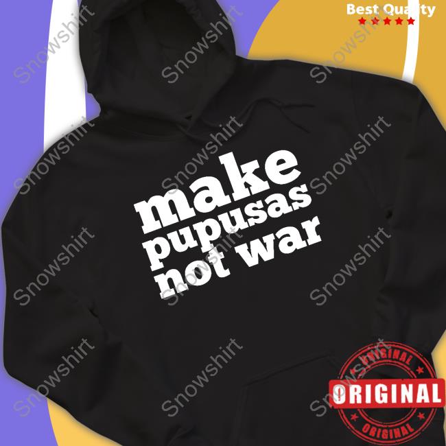 Make Pupusas Not War El Salvador T-Shirt Stacy Herbert Make Pupusas Not War El Salvador Shirt Stacy Herbert