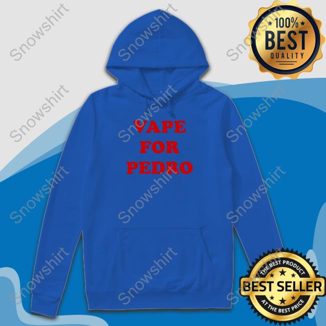 Vape For Pedro Shirt Shirtsthtgohard Vape For Pedro Hoodie