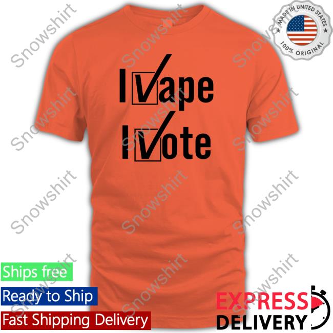 Shirts That Go Hard I Vape I Vote Shirts Shirtsthtgohard I Vape I Vote Hoodie
