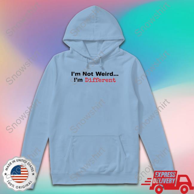 I'm Not Weird I'm Different Hoodie I'm Not Weird I'm Different Tee Daydrian Harding