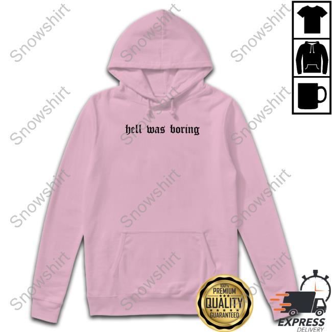 Official Hell Was Boring Shirt Hell Was Boring T Shirt