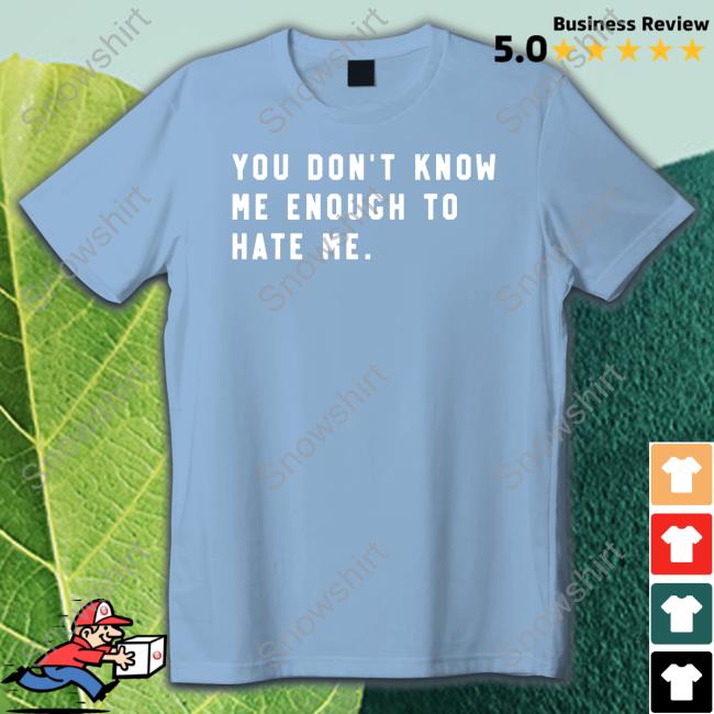 You Don't Know Me Enough To Hate Me T Shirt Caleb Plant You Don't Know Me Enough To Hate Me Hoodie