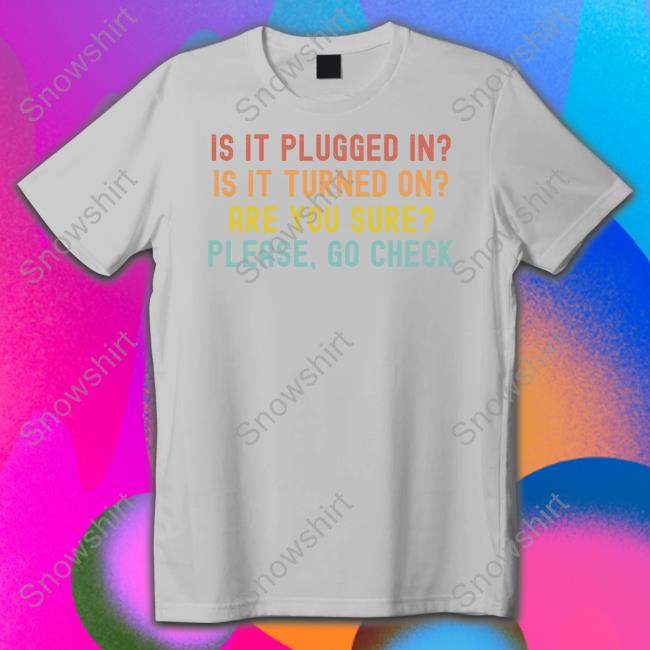 Is It Plugged In Is It Turned On Are You Sure Please Go Check V Neck T Shirt Hunter Mcconnell Is It Plugged In Is It Turned On Are You Sure Please Go Check Long Sleeve T Shirt Hunter Mcconnell