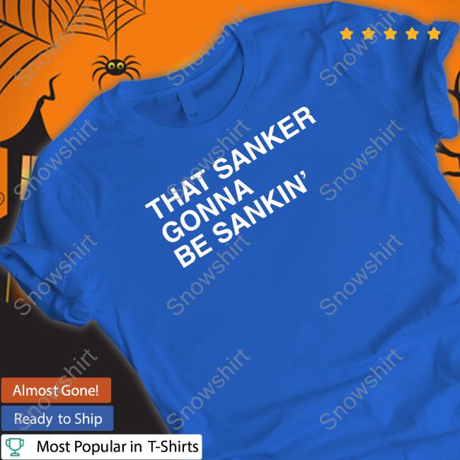 Obvious Shirts That Sanker Gonna Be Sankin' Shirts