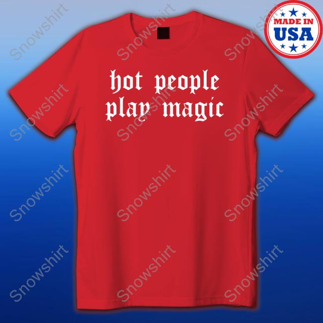 Hot People Play Magic Tee Shirt