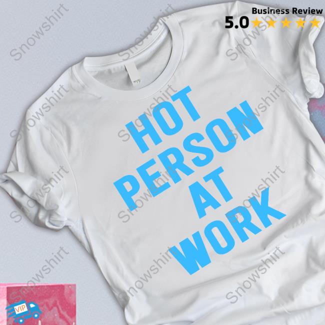 Hot Person At Work Tee Hot Person At Work Shirt Funny