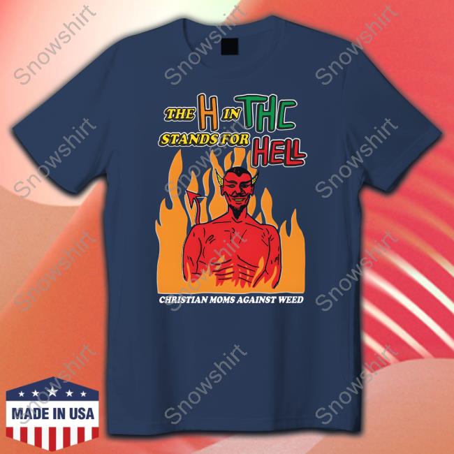 The H In THC Stands For Hell Shirt Official Shirts That Go Hard Merch The H In THC Stands For Hell Shirt