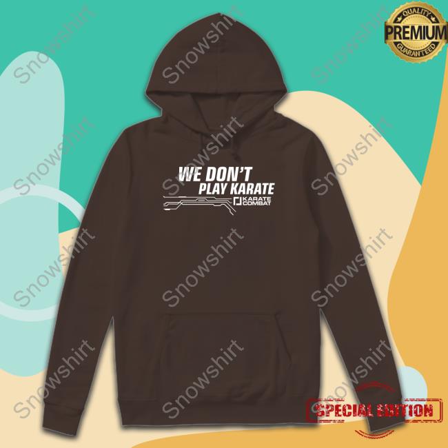 Karate Combat We Don't Play Karate T Shirts Official Karate Combat Store We Don't Play Karate Shirts