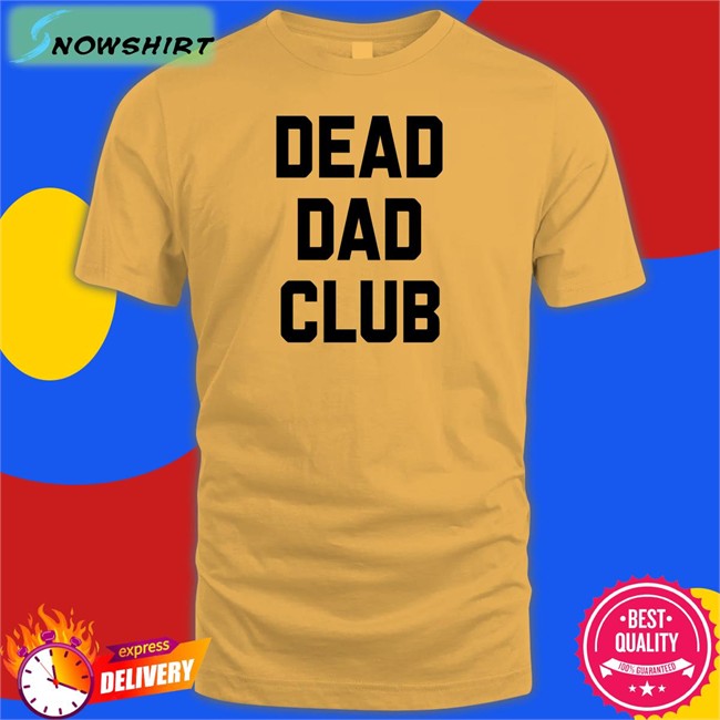 Dead Dad Club Tee Shirt Better Than Pants