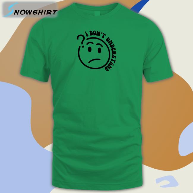 I Don't Understand T Shirt