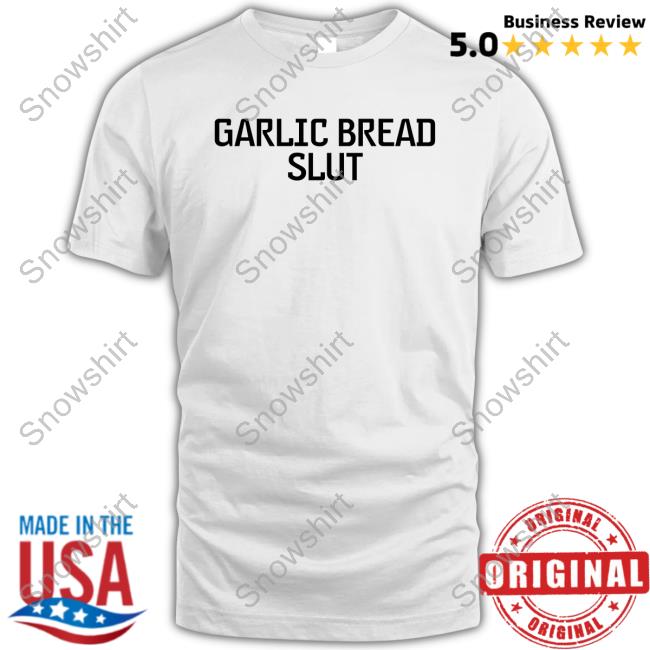 Garlic Bread Slut Shirt Garlic Bread Slut Shirt